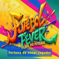 fortuna de oscar jogador